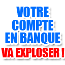 Votre compte en banque va exploser !