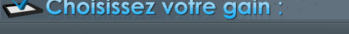 Choisissez votre gain :