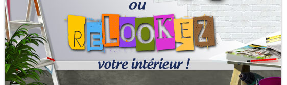 ou Relookez votre int&eacute;rieur !